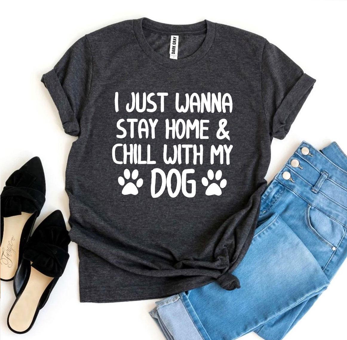 I Just Wanna Stay Home & Chill With My Dog T-shirt - BIT OF THIS BIT OF THAT