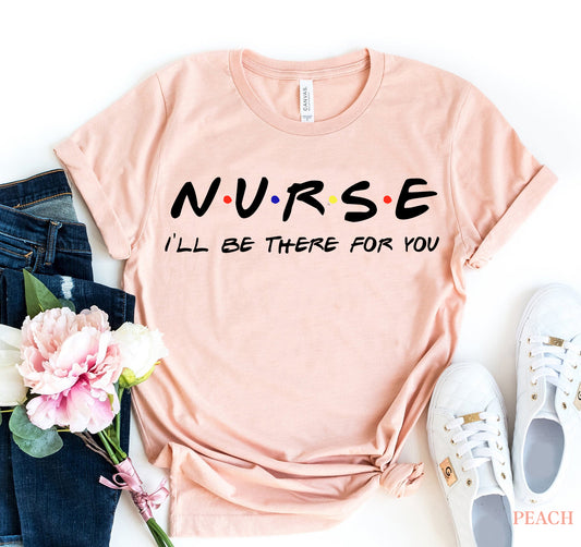 Nurse - I'll be there for you T-shirt - BIT OF THIS BIT OF THAT