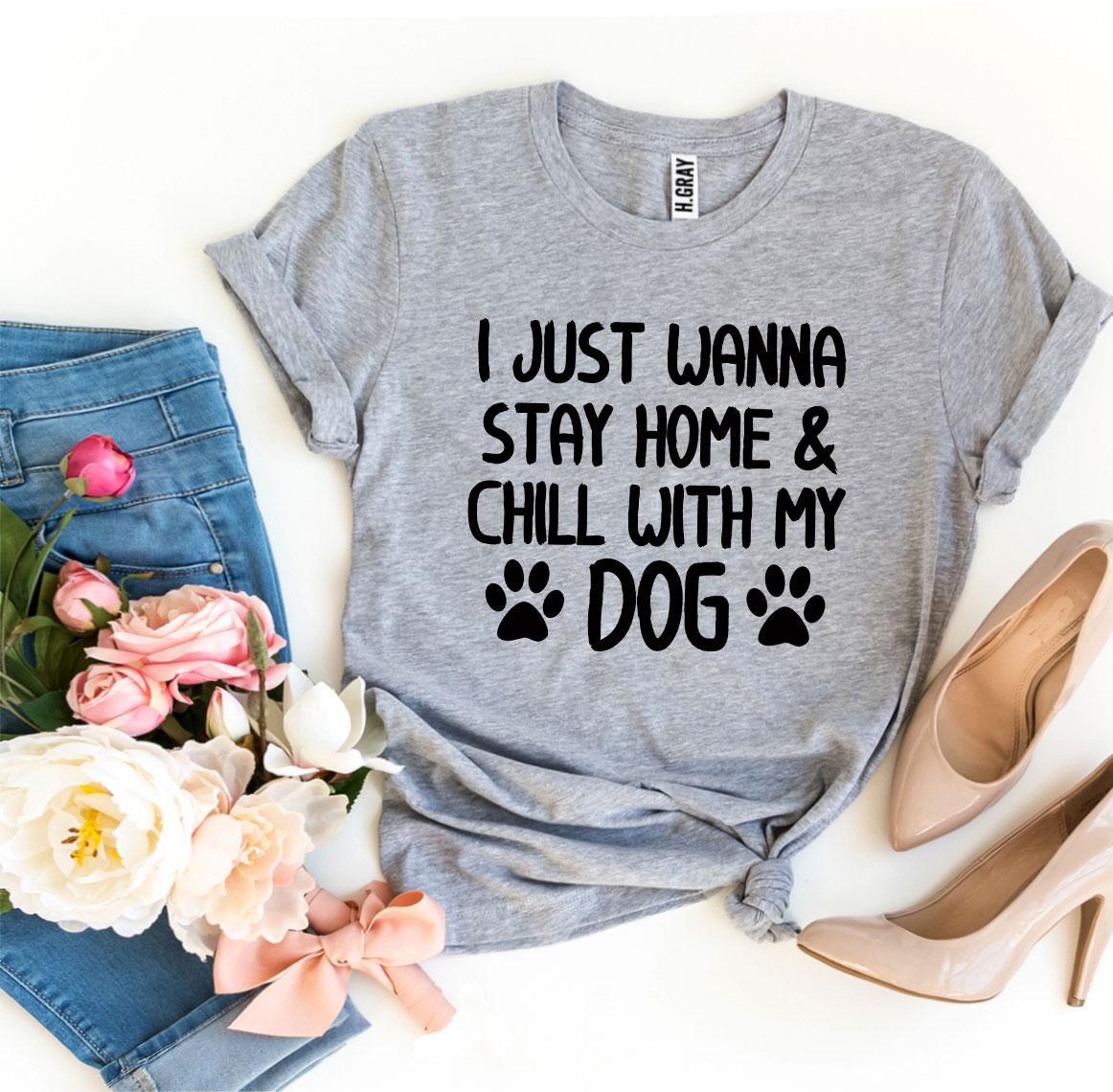 I Just Wanna Stay Home & Chill With My Dog T-shirt - BIT OF THIS BIT OF THAT